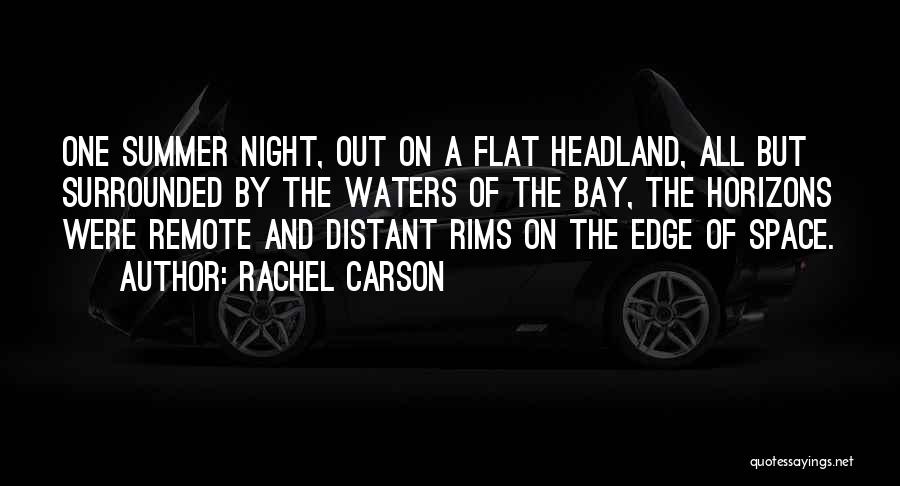 Rachel Carson Quotes: One Summer Night, Out On A Flat Headland, All But Surrounded By The Waters Of The Bay, The Horizons Were
