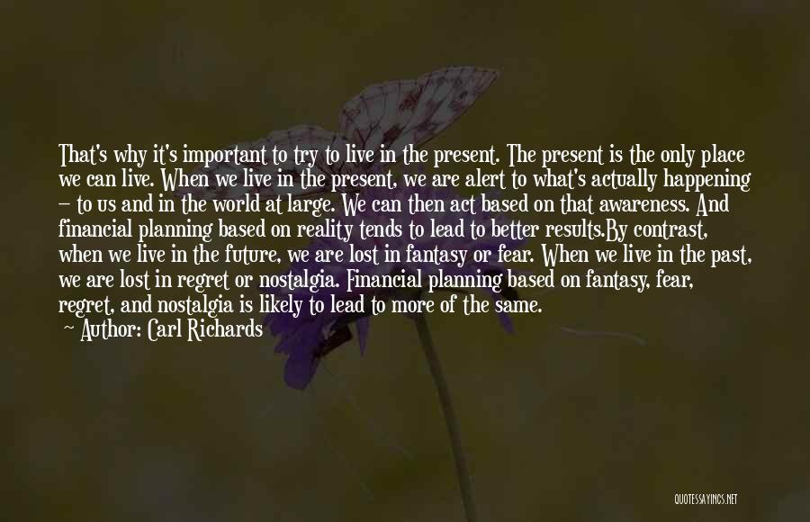 Carl Richards Quotes: That's Why It's Important To Try To Live In The Present. The Present Is The Only Place We Can Live.