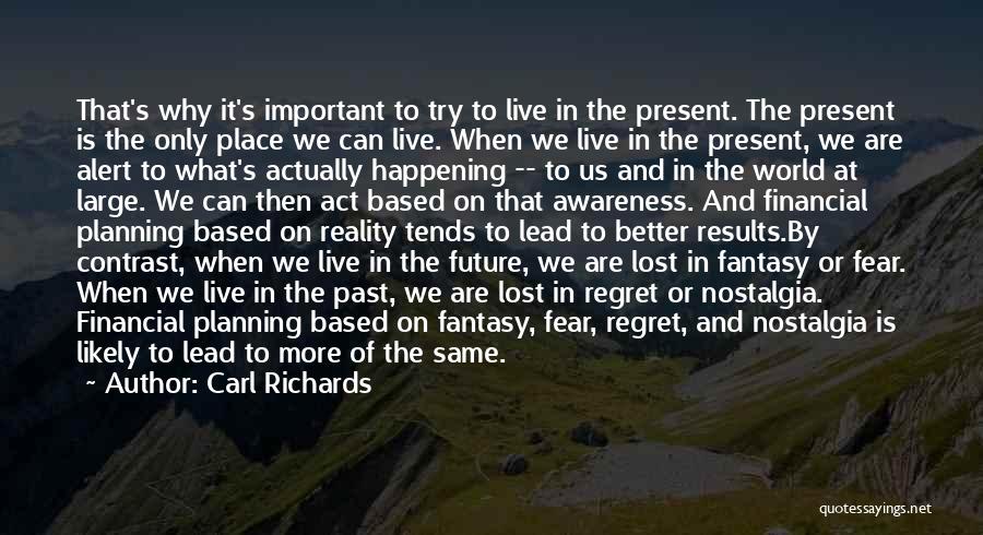 Carl Richards Quotes: That's Why It's Important To Try To Live In The Present. The Present Is The Only Place We Can Live.