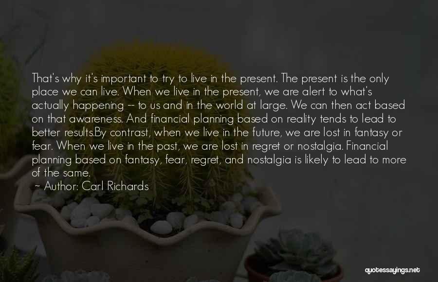 Carl Richards Quotes: That's Why It's Important To Try To Live In The Present. The Present Is The Only Place We Can Live.