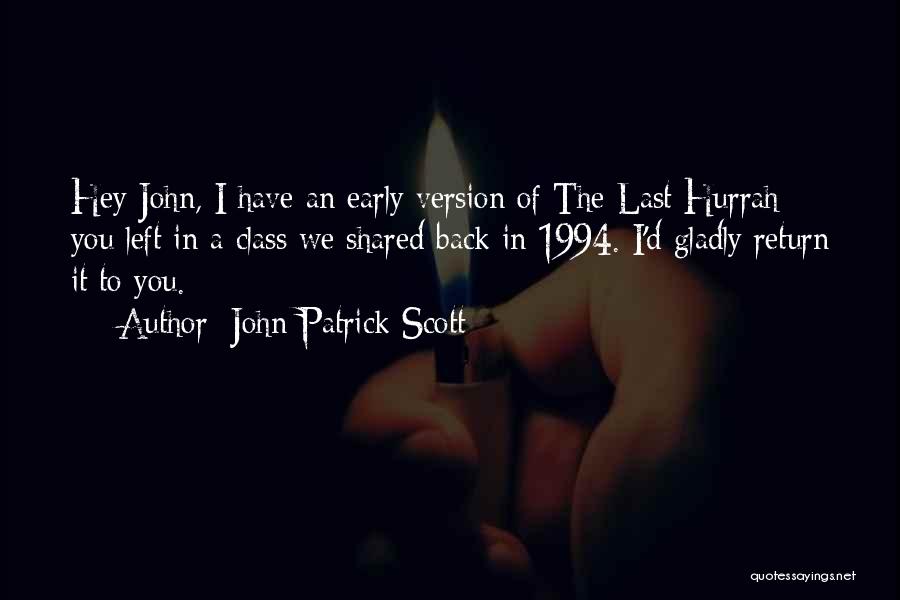 John-Patrick Scott Quotes: Hey John, I Have An Early Version Of The Last Hurrah You Left In A Class We Shared Back In