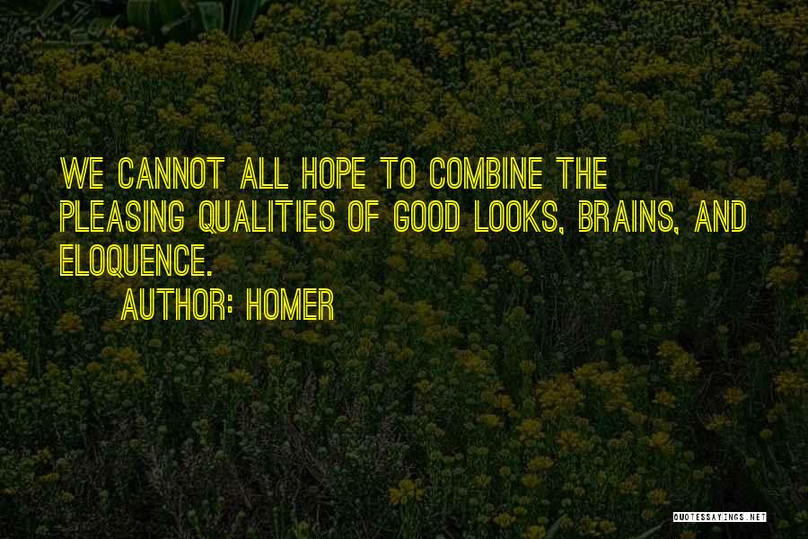 Homer Quotes: We Cannot All Hope To Combine The Pleasing Qualities Of Good Looks, Brains, And Eloquence.