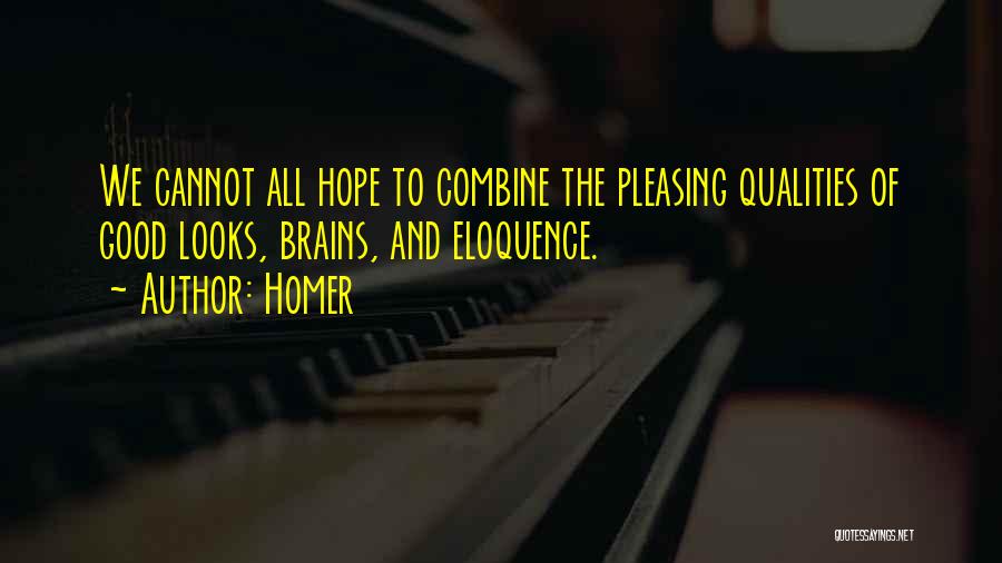 Homer Quotes: We Cannot All Hope To Combine The Pleasing Qualities Of Good Looks, Brains, And Eloquence.