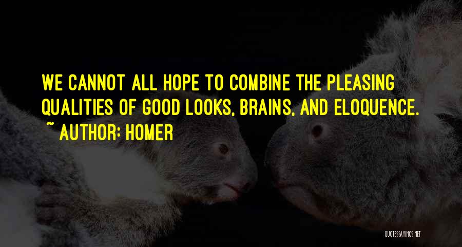 Homer Quotes: We Cannot All Hope To Combine The Pleasing Qualities Of Good Looks, Brains, And Eloquence.