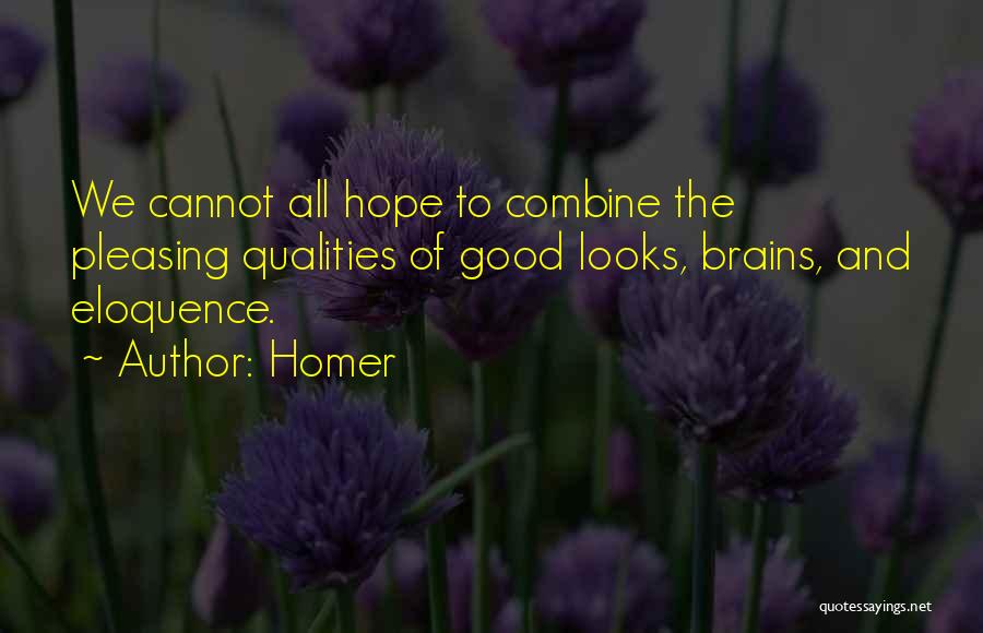 Homer Quotes: We Cannot All Hope To Combine The Pleasing Qualities Of Good Looks, Brains, And Eloquence.