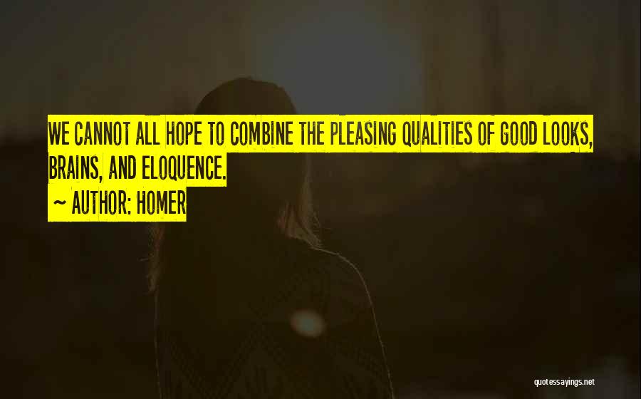 Homer Quotes: We Cannot All Hope To Combine The Pleasing Qualities Of Good Looks, Brains, And Eloquence.