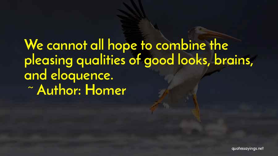 Homer Quotes: We Cannot All Hope To Combine The Pleasing Qualities Of Good Looks, Brains, And Eloquence.