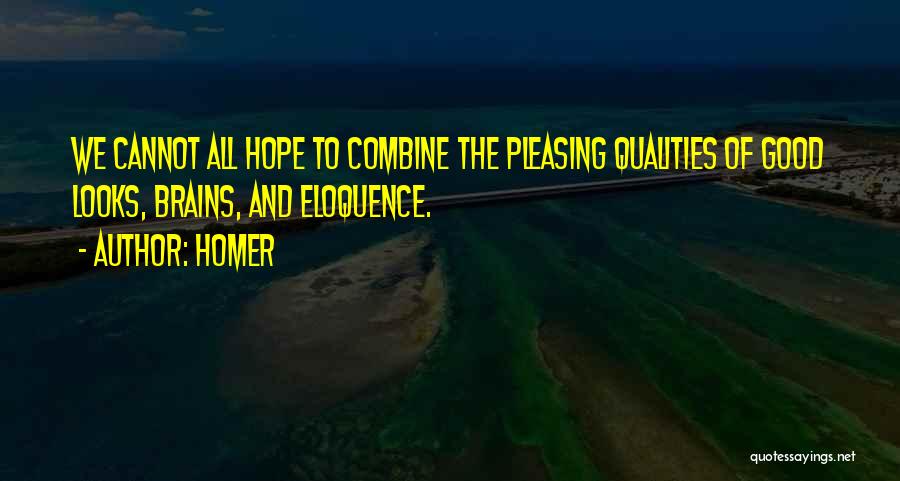 Homer Quotes: We Cannot All Hope To Combine The Pleasing Qualities Of Good Looks, Brains, And Eloquence.