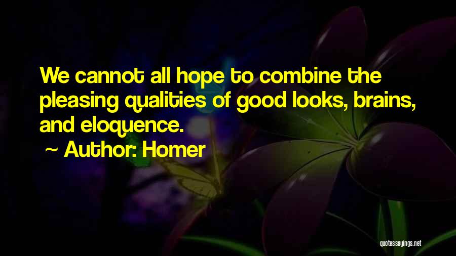 Homer Quotes: We Cannot All Hope To Combine The Pleasing Qualities Of Good Looks, Brains, And Eloquence.