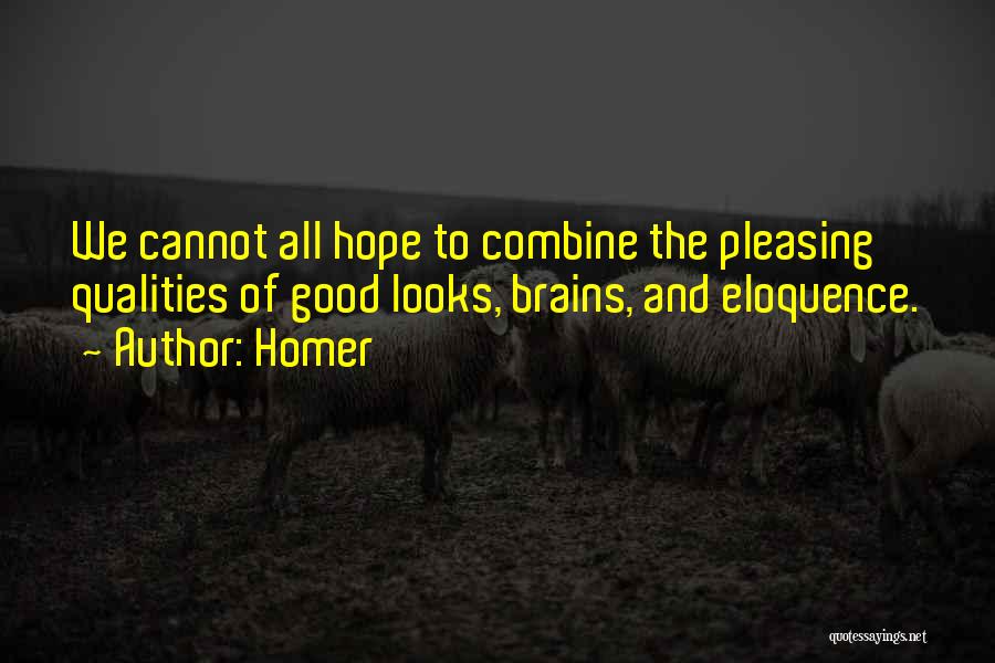 Homer Quotes: We Cannot All Hope To Combine The Pleasing Qualities Of Good Looks, Brains, And Eloquence.