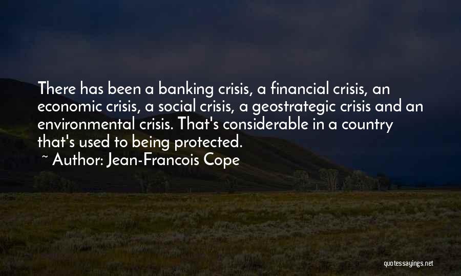 Jean-Francois Cope Quotes: There Has Been A Banking Crisis, A Financial Crisis, An Economic Crisis, A Social Crisis, A Geostrategic Crisis And An