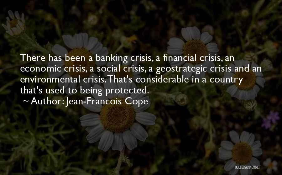 Jean-Francois Cope Quotes: There Has Been A Banking Crisis, A Financial Crisis, An Economic Crisis, A Social Crisis, A Geostrategic Crisis And An