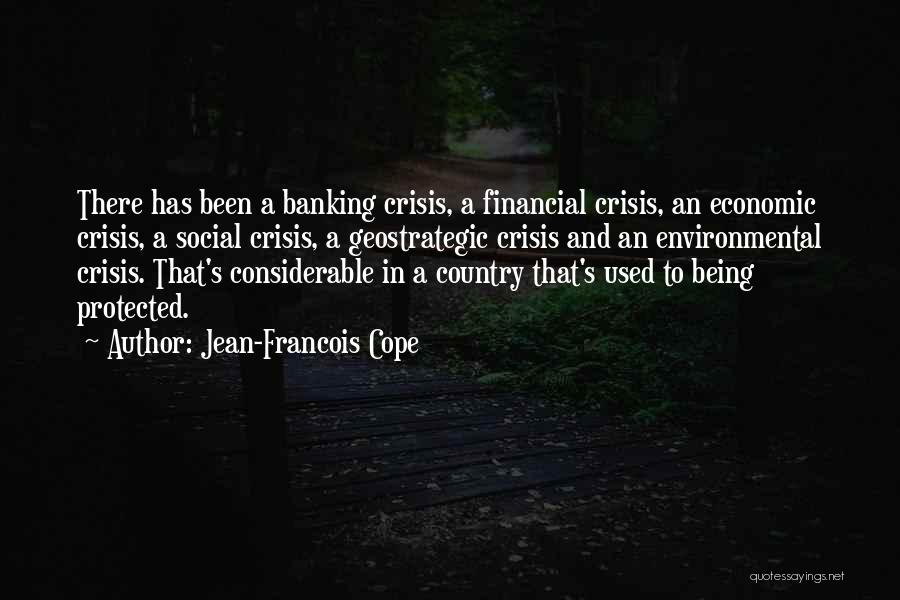 Jean-Francois Cope Quotes: There Has Been A Banking Crisis, A Financial Crisis, An Economic Crisis, A Social Crisis, A Geostrategic Crisis And An