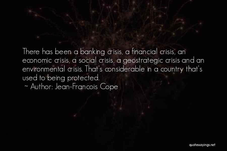 Jean-Francois Cope Quotes: There Has Been A Banking Crisis, A Financial Crisis, An Economic Crisis, A Social Crisis, A Geostrategic Crisis And An