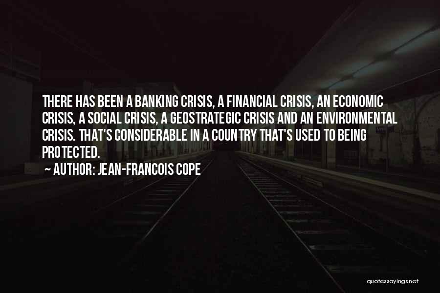 Jean-Francois Cope Quotes: There Has Been A Banking Crisis, A Financial Crisis, An Economic Crisis, A Social Crisis, A Geostrategic Crisis And An