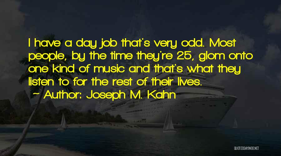 Joseph M. Kahn Quotes: I Have A Day Job That's Very Odd. Most People, By The Time They're 25, Glom Onto One Kind Of