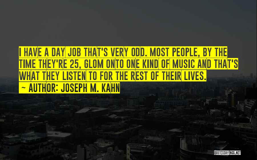 Joseph M. Kahn Quotes: I Have A Day Job That's Very Odd. Most People, By The Time They're 25, Glom Onto One Kind Of