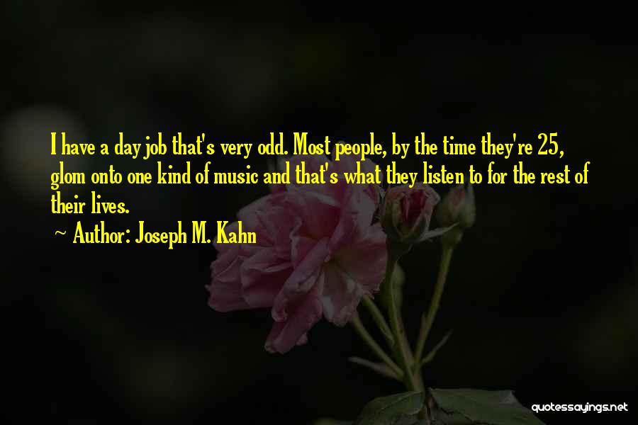 Joseph M. Kahn Quotes: I Have A Day Job That's Very Odd. Most People, By The Time They're 25, Glom Onto One Kind Of