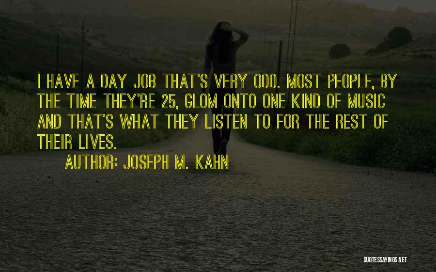 Joseph M. Kahn Quotes: I Have A Day Job That's Very Odd. Most People, By The Time They're 25, Glom Onto One Kind Of