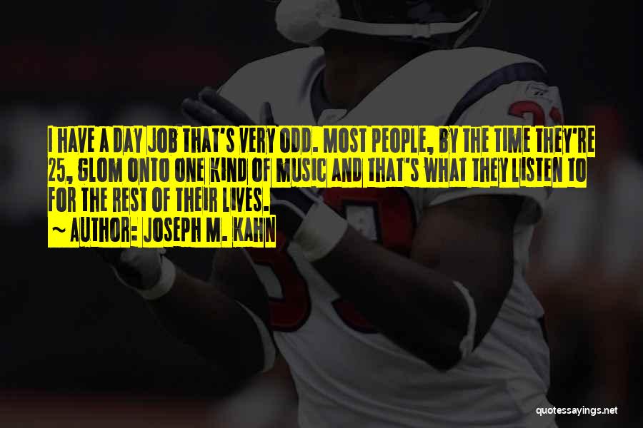 Joseph M. Kahn Quotes: I Have A Day Job That's Very Odd. Most People, By The Time They're 25, Glom Onto One Kind Of