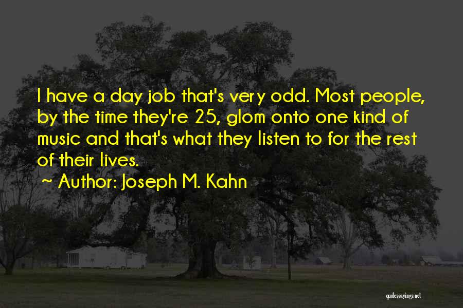Joseph M. Kahn Quotes: I Have A Day Job That's Very Odd. Most People, By The Time They're 25, Glom Onto One Kind Of