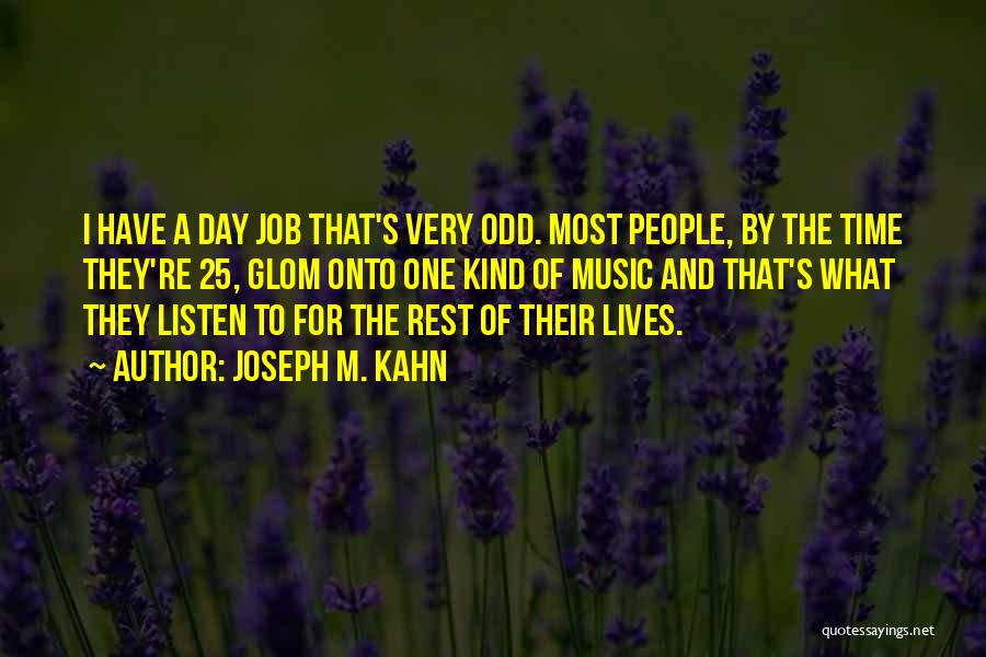 Joseph M. Kahn Quotes: I Have A Day Job That's Very Odd. Most People, By The Time They're 25, Glom Onto One Kind Of