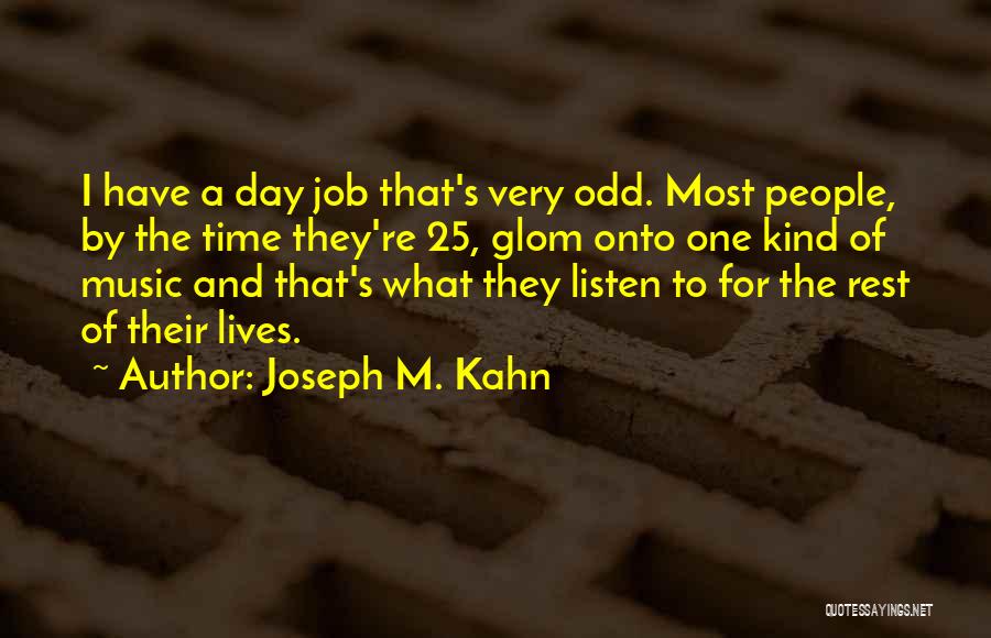 Joseph M. Kahn Quotes: I Have A Day Job That's Very Odd. Most People, By The Time They're 25, Glom Onto One Kind Of