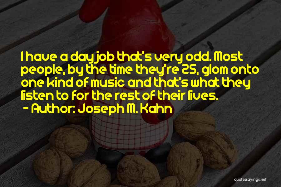 Joseph M. Kahn Quotes: I Have A Day Job That's Very Odd. Most People, By The Time They're 25, Glom Onto One Kind Of