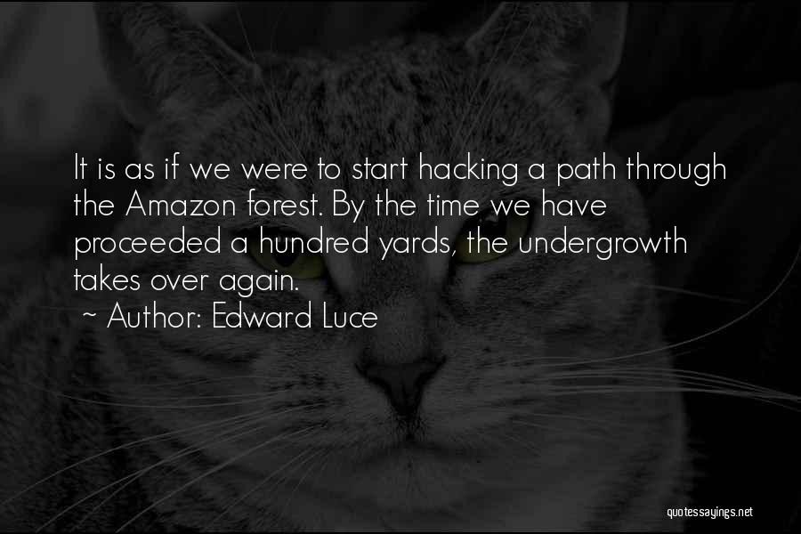 Edward Luce Quotes: It Is As If We Were To Start Hacking A Path Through The Amazon Forest. By The Time We Have