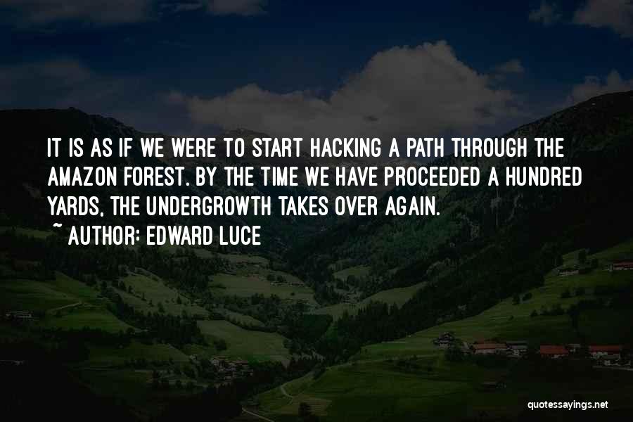 Edward Luce Quotes: It Is As If We Were To Start Hacking A Path Through The Amazon Forest. By The Time We Have