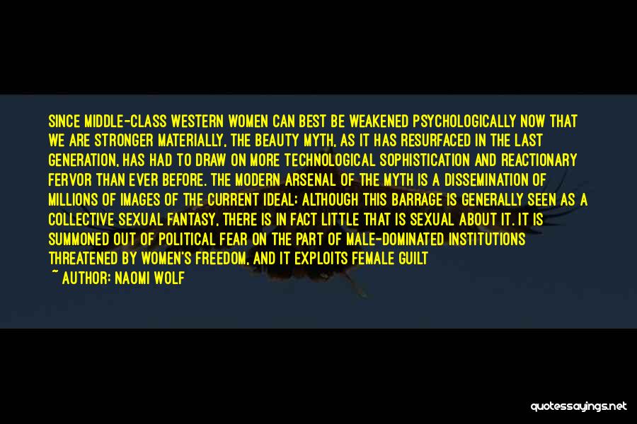 Naomi Wolf Quotes: Since Middle-class Western Women Can Best Be Weakened Psychologically Now That We Are Stronger Materially, The Beauty Myth, As It