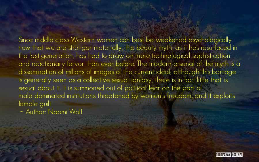 Naomi Wolf Quotes: Since Middle-class Western Women Can Best Be Weakened Psychologically Now That We Are Stronger Materially, The Beauty Myth, As It