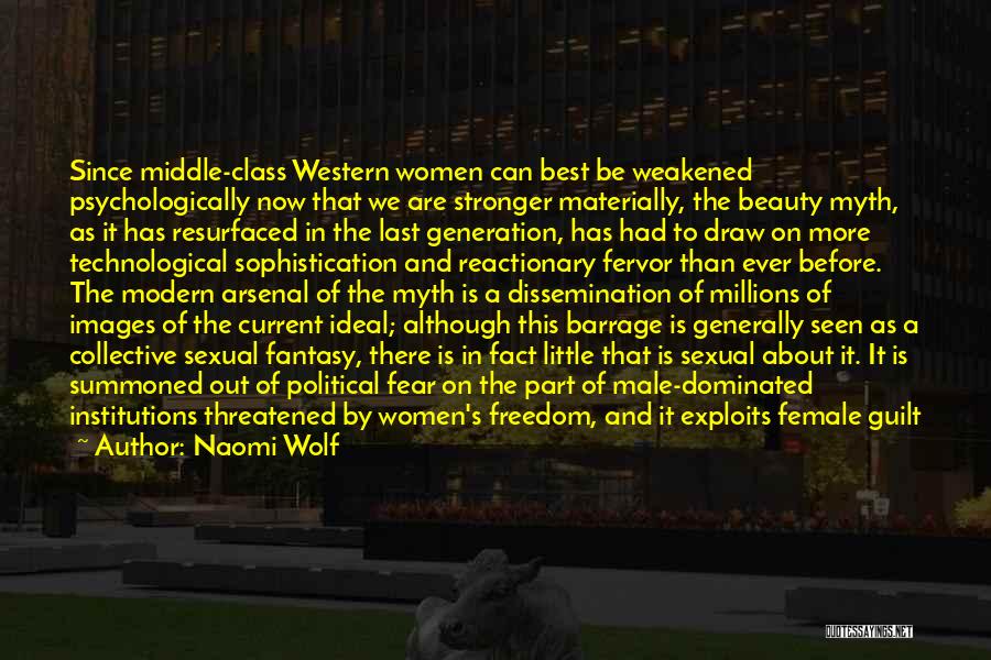 Naomi Wolf Quotes: Since Middle-class Western Women Can Best Be Weakened Psychologically Now That We Are Stronger Materially, The Beauty Myth, As It