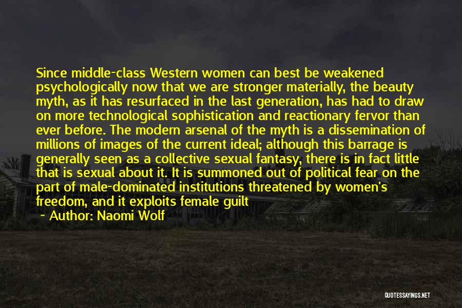 Naomi Wolf Quotes: Since Middle-class Western Women Can Best Be Weakened Psychologically Now That We Are Stronger Materially, The Beauty Myth, As It