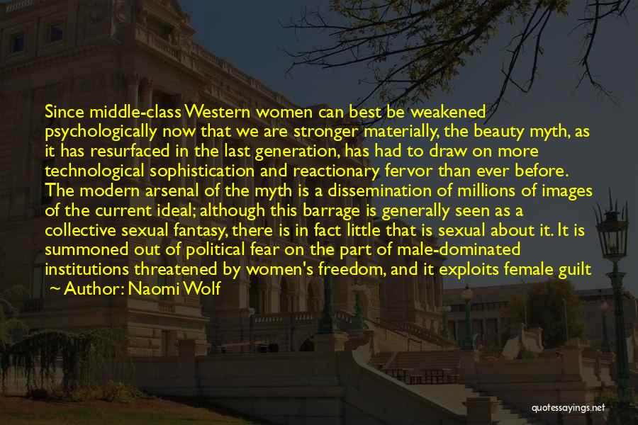 Naomi Wolf Quotes: Since Middle-class Western Women Can Best Be Weakened Psychologically Now That We Are Stronger Materially, The Beauty Myth, As It