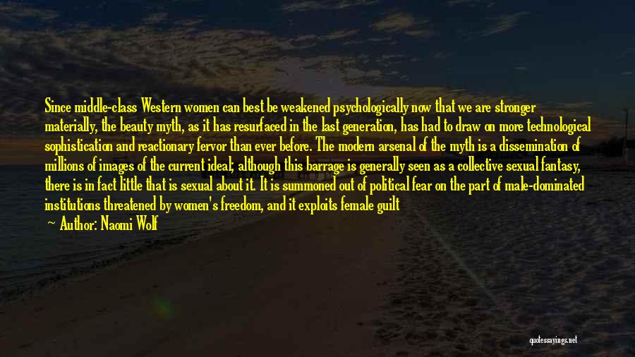 Naomi Wolf Quotes: Since Middle-class Western Women Can Best Be Weakened Psychologically Now That We Are Stronger Materially, The Beauty Myth, As It