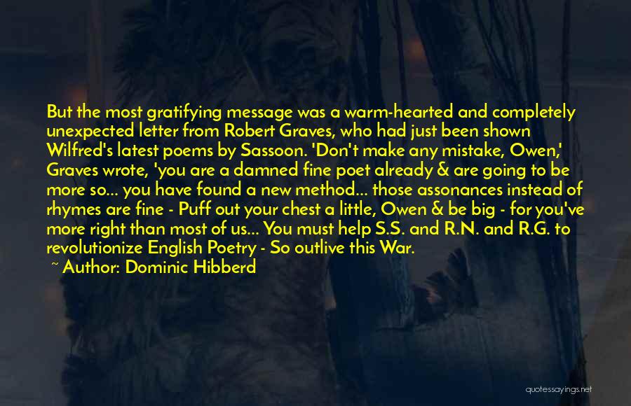 Dominic Hibberd Quotes: But The Most Gratifying Message Was A Warm-hearted And Completely Unexpected Letter From Robert Graves, Who Had Just Been Shown