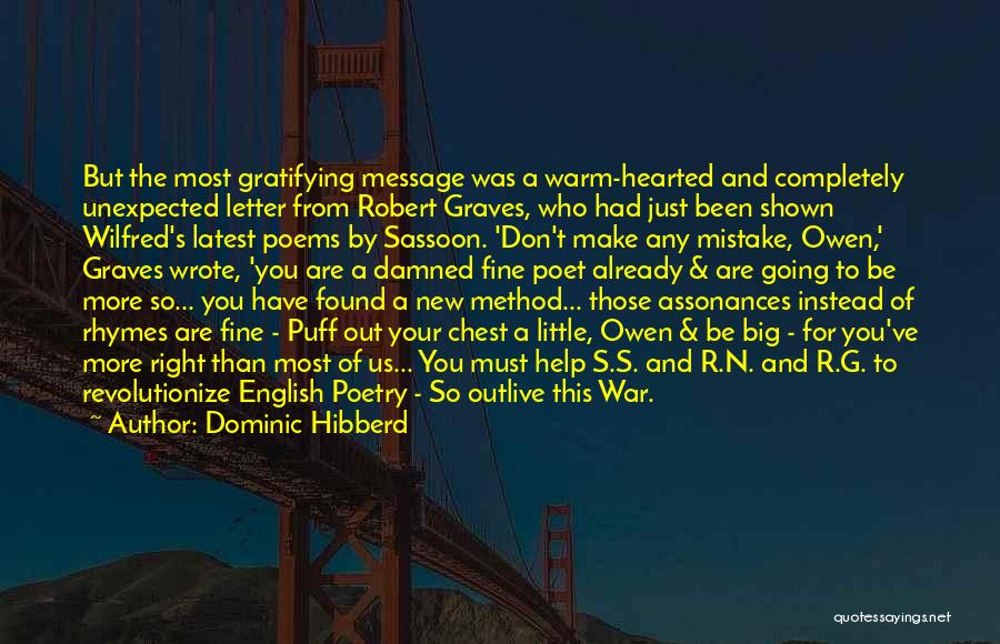 Dominic Hibberd Quotes: But The Most Gratifying Message Was A Warm-hearted And Completely Unexpected Letter From Robert Graves, Who Had Just Been Shown