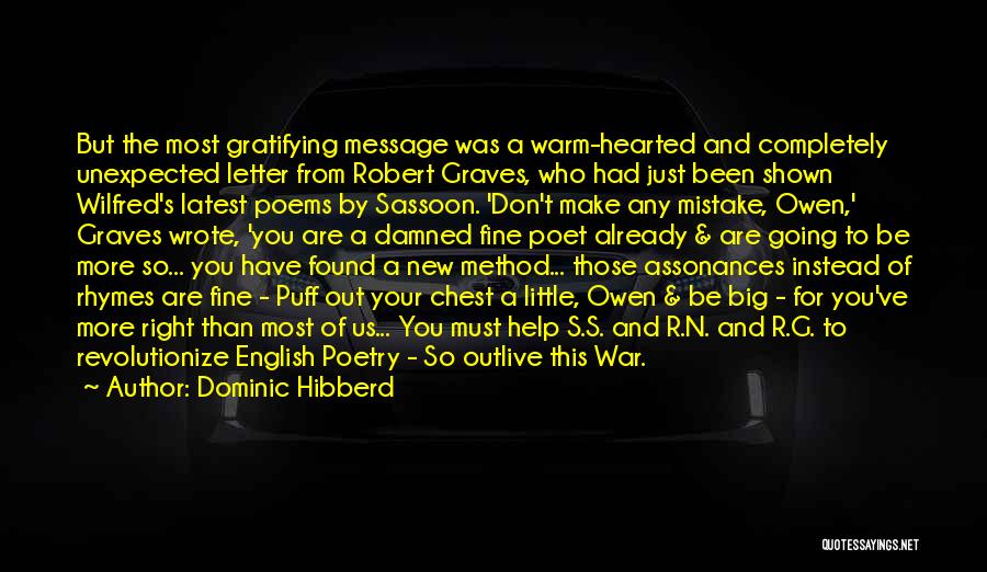 Dominic Hibberd Quotes: But The Most Gratifying Message Was A Warm-hearted And Completely Unexpected Letter From Robert Graves, Who Had Just Been Shown