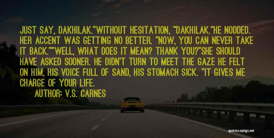 V.S. Carnes Quotes: Just Say, Dakhilak.without Hesitation, Dakhilak.he Nodded. Her Accent Was Getting No Better. Now, You Can Never Take It Back.well, What