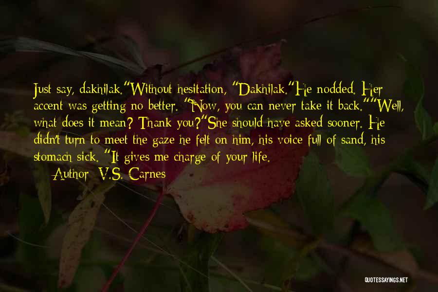 V.S. Carnes Quotes: Just Say, Dakhilak.without Hesitation, Dakhilak.he Nodded. Her Accent Was Getting No Better. Now, You Can Never Take It Back.well, What