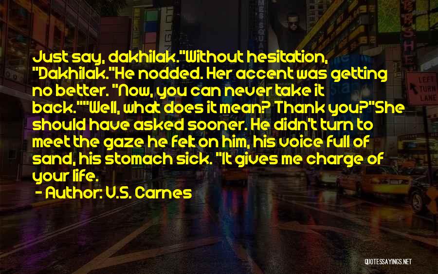V.S. Carnes Quotes: Just Say, Dakhilak.without Hesitation, Dakhilak.he Nodded. Her Accent Was Getting No Better. Now, You Can Never Take It Back.well, What