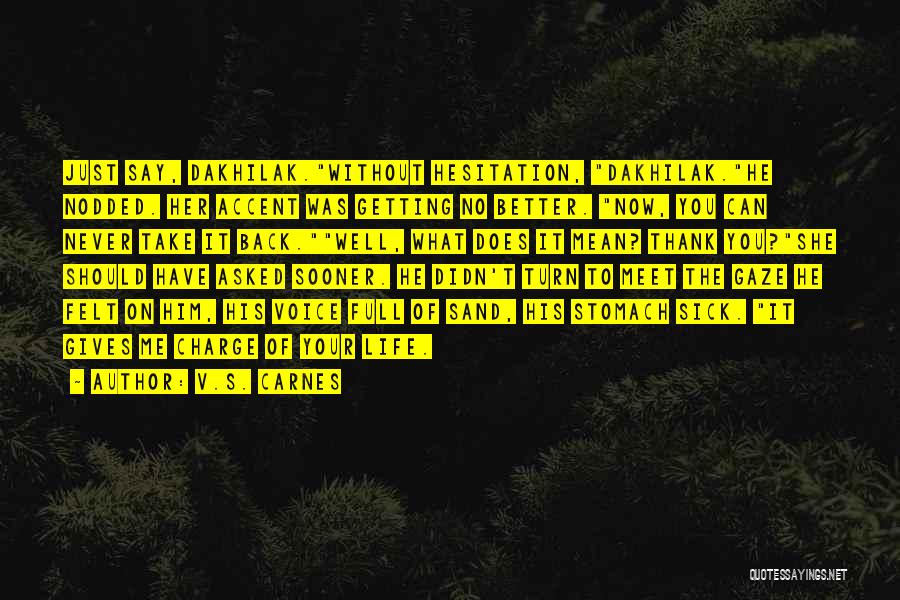 V.S. Carnes Quotes: Just Say, Dakhilak.without Hesitation, Dakhilak.he Nodded. Her Accent Was Getting No Better. Now, You Can Never Take It Back.well, What