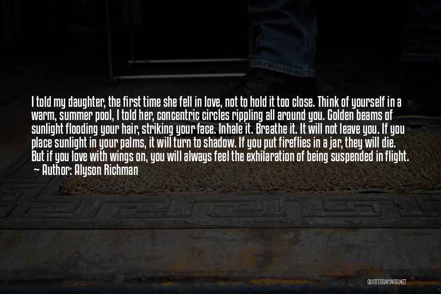 Alyson Richman Quotes: I Told My Daughter, The First Time She Fell In Love, Not To Hold It Too Close. Think Of Yourself