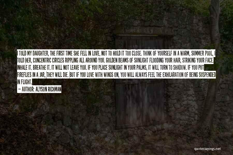 Alyson Richman Quotes: I Told My Daughter, The First Time She Fell In Love, Not To Hold It Too Close. Think Of Yourself