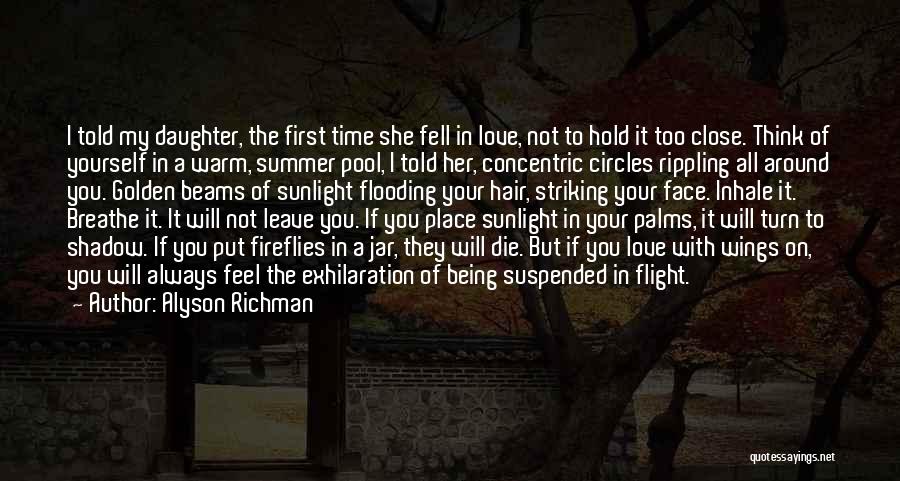 Alyson Richman Quotes: I Told My Daughter, The First Time She Fell In Love, Not To Hold It Too Close. Think Of Yourself