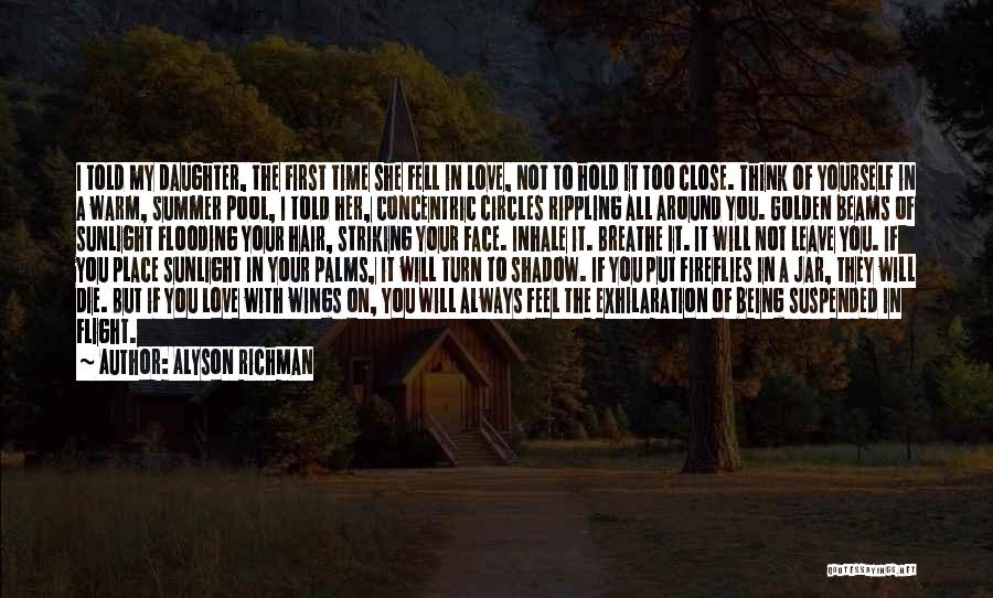 Alyson Richman Quotes: I Told My Daughter, The First Time She Fell In Love, Not To Hold It Too Close. Think Of Yourself