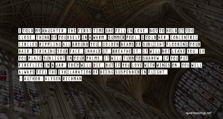 Alyson Richman Quotes: I Told My Daughter, The First Time She Fell In Love, Not To Hold It Too Close. Think Of Yourself