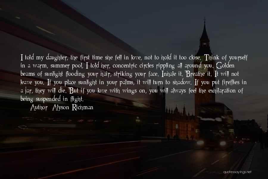 Alyson Richman Quotes: I Told My Daughter, The First Time She Fell In Love, Not To Hold It Too Close. Think Of Yourself