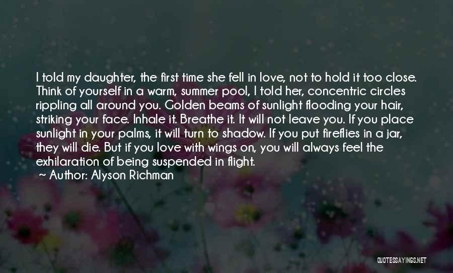 Alyson Richman Quotes: I Told My Daughter, The First Time She Fell In Love, Not To Hold It Too Close. Think Of Yourself